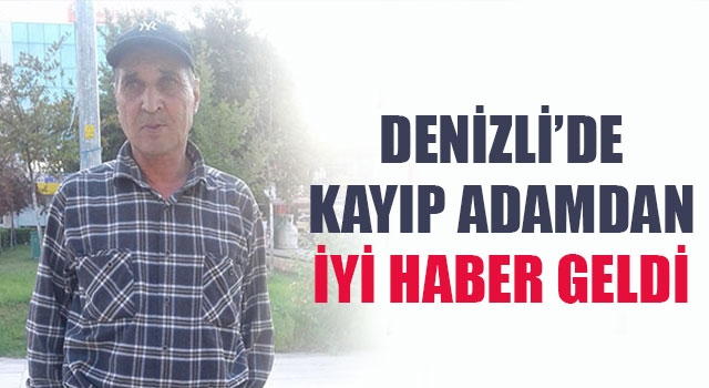 Denizli’de Kayıp Adamdan İyi Haber Geldi