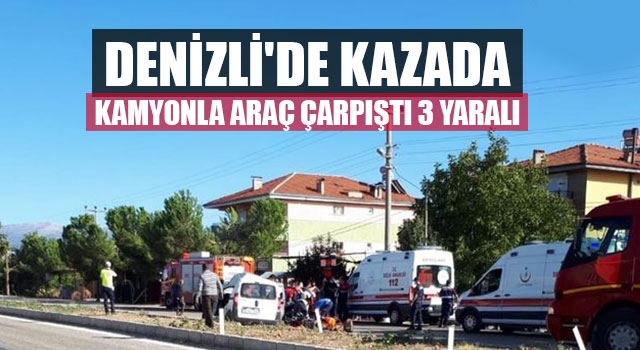 Denizli'de Kaza Kamyonla Araç Çarpıştı 3 Yaralı