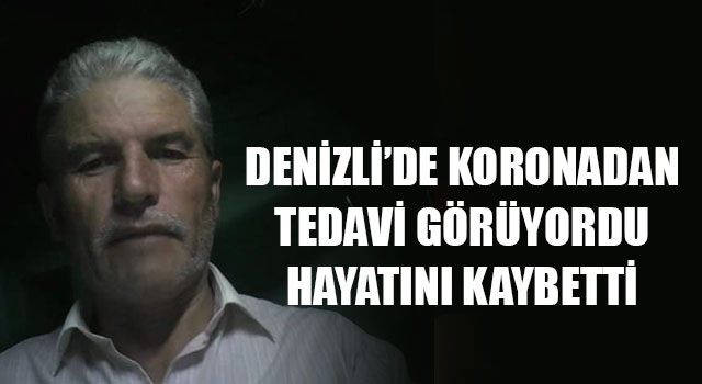 Denizli’de Koronadan Tedavi Görüyordu Hayatını Kaybetti