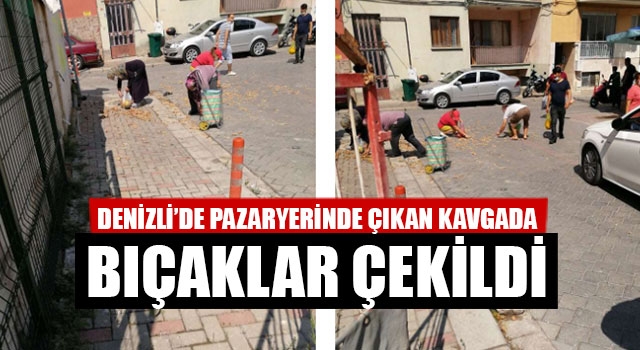 Denizli’de Pazaryerinde Çıkan Kavgada Bıçaklar Çekildi