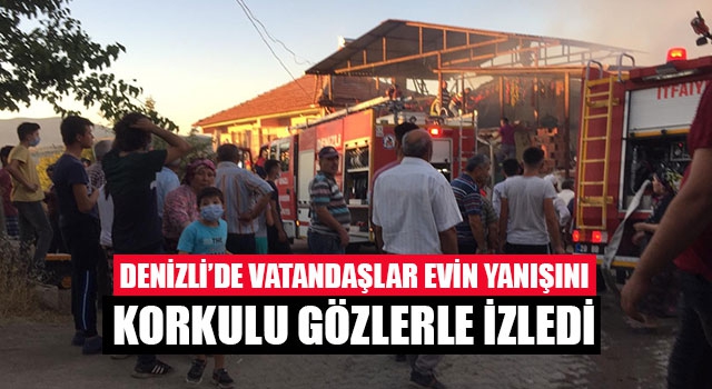 Denizli’de Vatandaşlar Evin Yanışını Korkulu Gözlerle İzledi