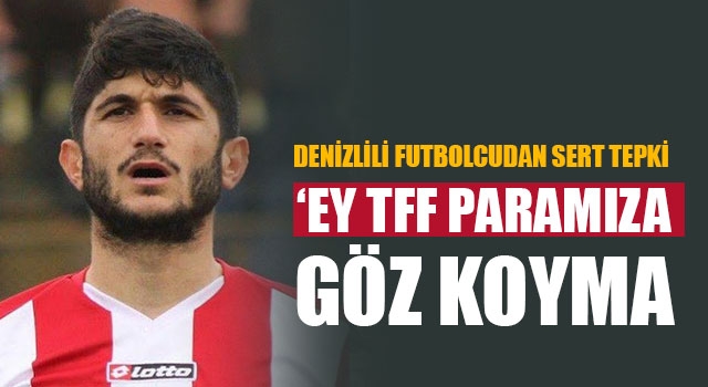 Denizlili Futbolcudan Sert Tepki ‘Ey Tff Paramıza Göz Koyma’