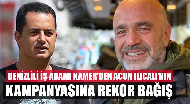 Denizlili İş Adamı Kamer’den Acun Ilıcalı’nın Kampanyasına Rekor Bağış