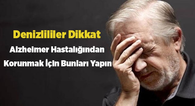 Denizlililer Dikkat Alzheimer Hastalığından Korunmak İçin Bunları Yapın