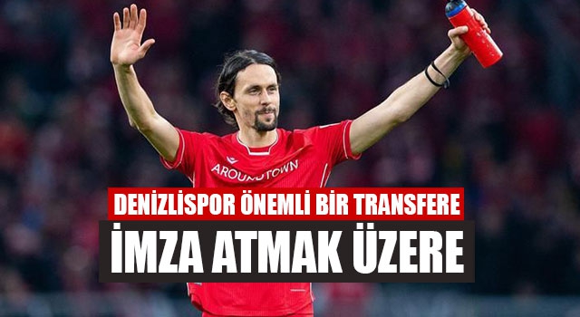 Denizlispor Önemli Bir Transfere İmza Atmak Üzere