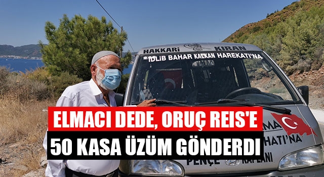 Elmacı Dede, Oruç Reis'e 50 kasa üzüm gönderdi
