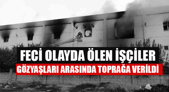 Feci Olayda Ölen İşçiler Gözyaşları Arasında Toprağa Verildi
