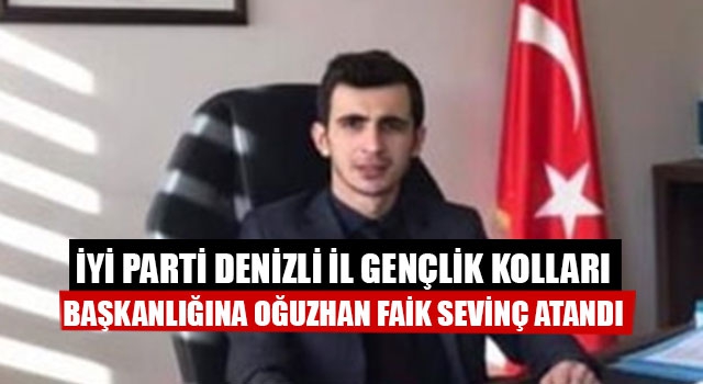 İYİ Parti Denizli İl Gençlik Kolları Başkanı Oğuzhan Faik Sevinç Oldu