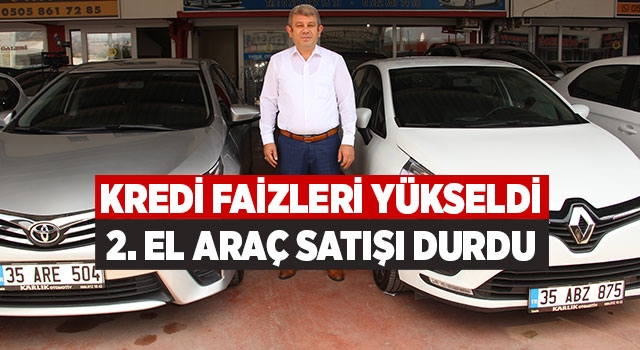Kredi Faizleri Yükseldi 2. El Araç Satışı Durdu