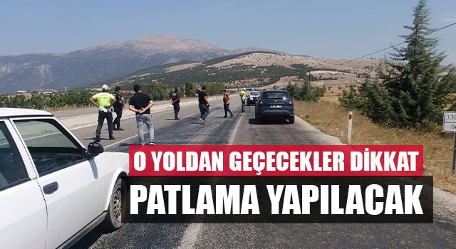 O Yoldan Geçecekler Dikkat Patlama Yapılacak