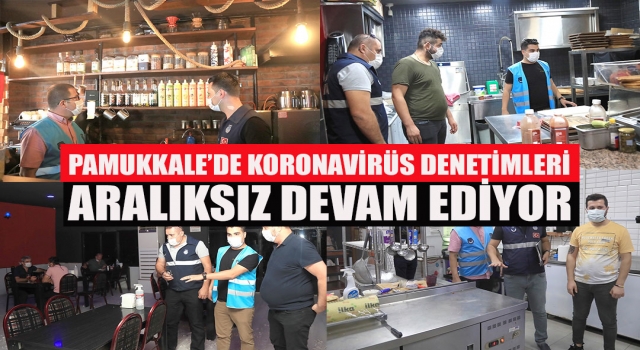 Pamukkale’de Koronavirüs Denetimleri Aralıksız Devam Ediyor