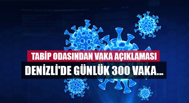 Tabip Odasından vaka açıklaması Denizli'de günlük 300 vaka...