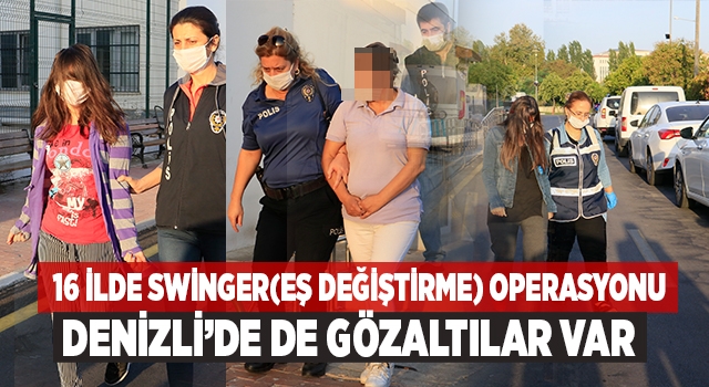 16 ilde swinger operasyonu aralarında Denizli de var!