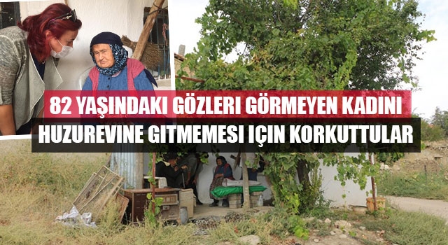 82 Yaşındaki Gözleri Görmeyen Kadını Huzurevine Gitmemesi İçin Korkuttular