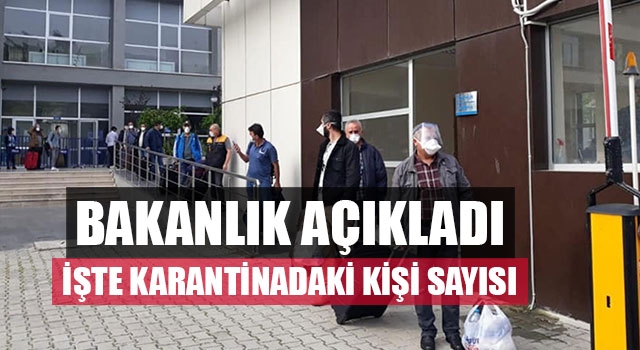 Bakanlık açıkladı işte karantinadaki kişi sayısı