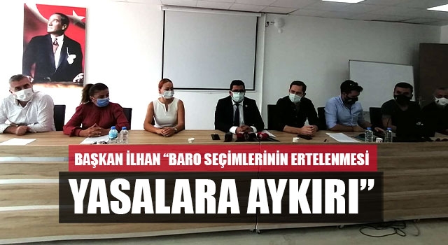 Başkan ilhan “baro seçimlerinin ertelenmesi yasalara aykırı”