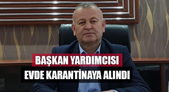 Başkan Yardımcısı Evde Karantinaya Alındı