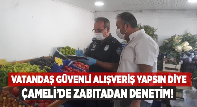 Çameli’de zabıtadan güvenli alışveriş denetimi