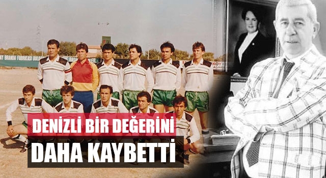 Denizli Bir Değerini Daha Kaybetti