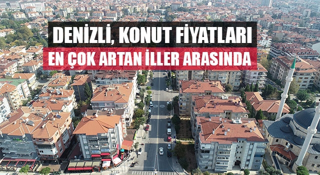 Denizli konut fiyatları en çok artan illerden biri oldu