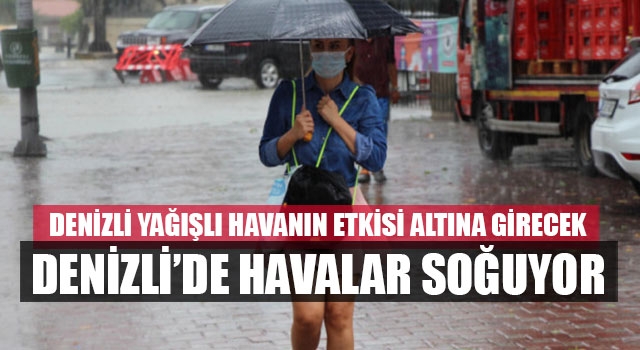Denizli soğuk ve yağışlı havanın etkisi altına giriyor