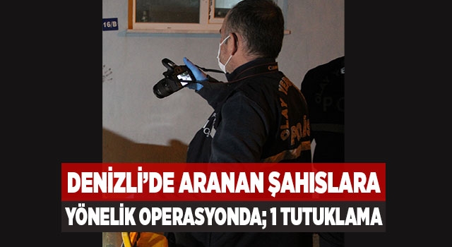 Denizli’de Aranan Şahıslara Yönelik Operasyonda: 1 Tutuklama