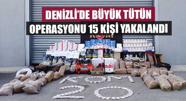Denizli’de büyük tütün operasyonu 15 kişi yakalandı