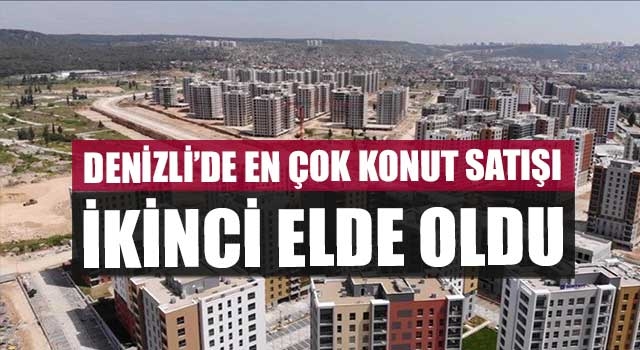 Denizli’de En Çok Konut Satışı İkinci Elde Oldu