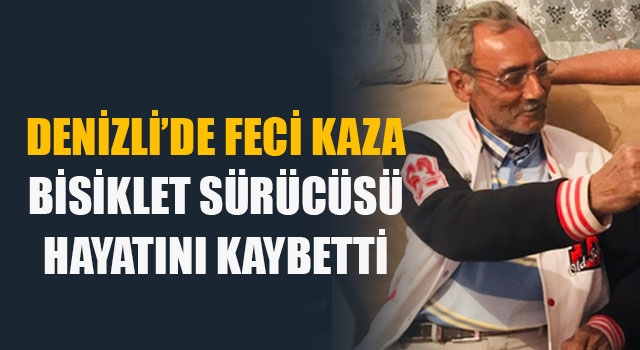 Denizli’de feci kaza bisiklet sürücüsü hayatını kaybetti