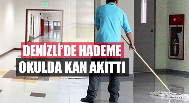 Denizli'de hademe okulda kan akıttı