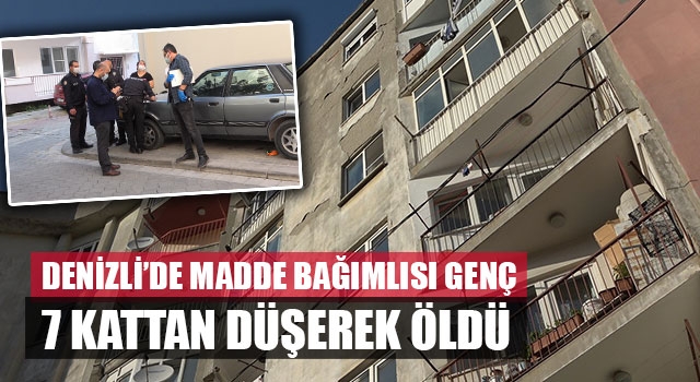 Denizli’de madde bağımlısı genç 7 kattan düşerek öldü