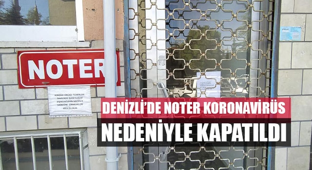 Denizli’de noter koronavirüs nedeniyle kapatıldı