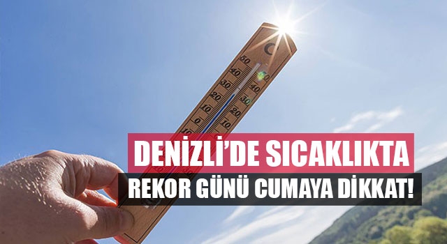 Denizli’de sıcaklıkta rekor günü cumaya dikkat!