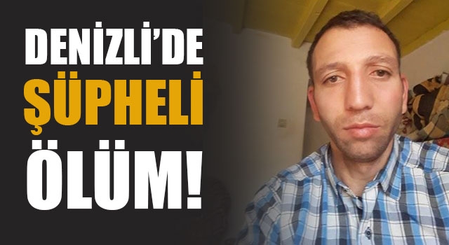 Denizli’de şüpheli ölüm!
