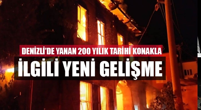 Denizli’de Yanan 200 Yılık Tarihi Konakla İlgili Yeni Gelişme