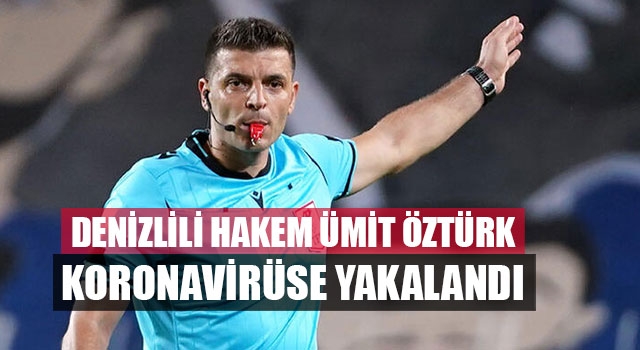 Denizlili hakem Ümit Öztürk koronavirüse yakalandı