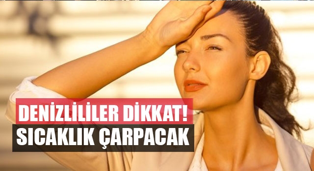 Denizlililer dikkat! Sıcaklık çarpacak