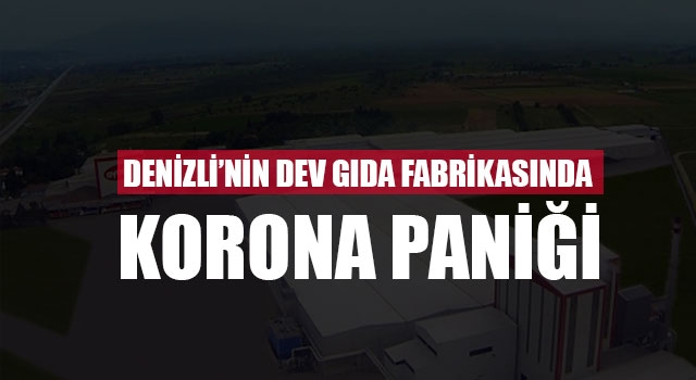 Denizli’nin Dev Gıda Fabrikasında Korona Paniği