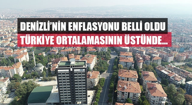Denizli’nin Enflasyonu Belli Oldu Türkiye Ortalamasının Üstünde…
