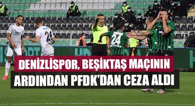 Denizlispor, Beşiktaş maçının ardından PFDK’dan ceza aldı