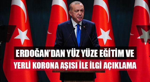 Erdoğan’dan Yüz Yüze Eğitim Ve Yerli Korona Aşısı İle İlgi Açıklama