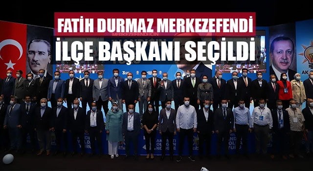 Fatih Durmaz Merkezefendi İlçe Başkanı Seçildi