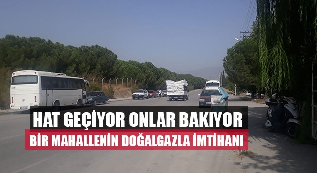 Hat geçiyor onlar bakıyor Bir mahallenin doğalgazla imtihanı