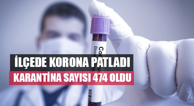 İlçede Korona Patladı Karantina Sayısı 474 Oldu