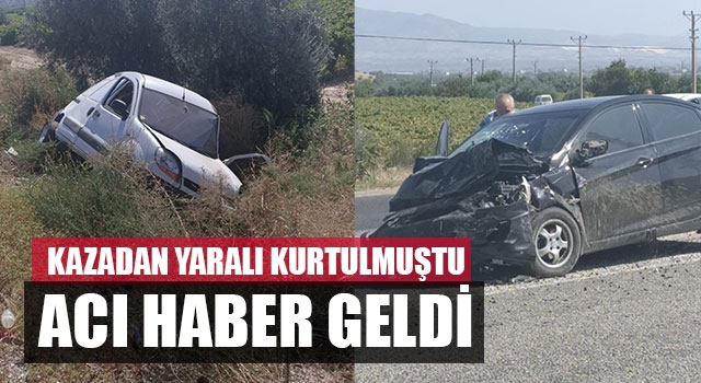 Kazadan yaralı kurtulmuştu acı haber geldi