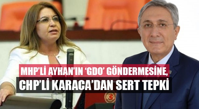 MHP’li Ayhan’ın ‘GDO’ göndermesine, CHP’li Karaca’dan sert tepki