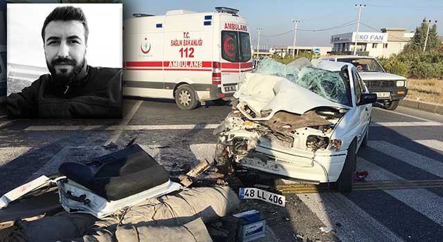 Muğla’da korkunç kaza İsmail Karakan öldü