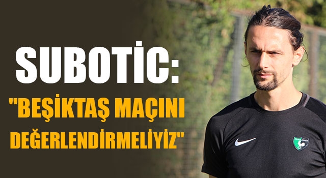 Subotic: "Beşiktaş Maçını Değerlendirmeliyiz"
