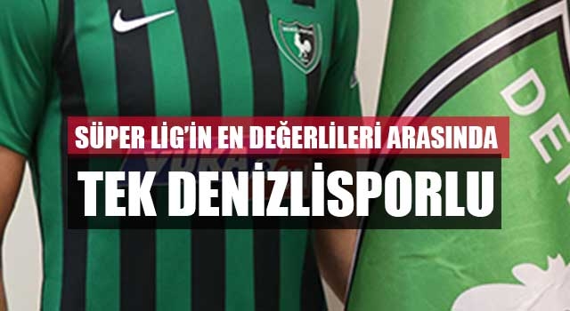 Süper Lig’in en değerlileri arasında tek Denizlisporlu