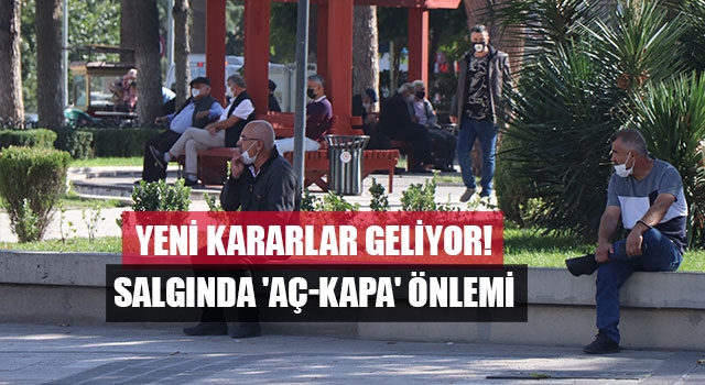 Yeni kararlar geliyor! Salgında 'Aç-Kapa' önlemi